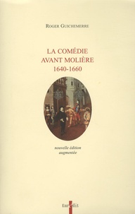 Roger Guichemerre - La comédie avant Molière, 1640-1660.