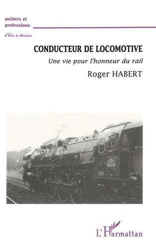 Conducteur De Locomotive. Une Vie Pour L'Honneur Du Rail