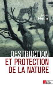Roger Heim - Destruction et protection de la nature.