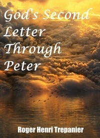  Roger Henri Trepanier - God's Second Letter Through Peter - The Word Of God Library, #12.