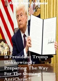 Is President Trump Unknowingly Preparing The Way For The Coming AntiChrist?