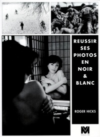 Roger Hicks - Reussir Ses Photos En Noir & Blanc. Guide Pratique.