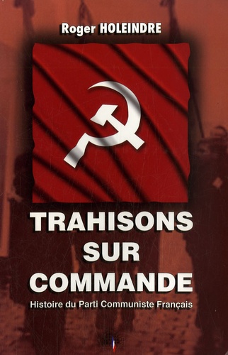 Roger Holeindre - Trahisons sur commande - Histoire du Parti Communiste Français.