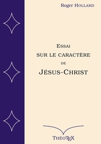 Roger Hollard - Essai sur le caractère de Jésus-Christ.