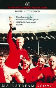 Roger Hutchinson - '66 - The Inside Story of England's 1966 World Cup Triumph.