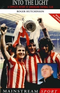 Roger Hutchinson - Into the Light - A Complete History of Sunderland Football Club.