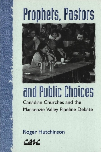 Roger Hutchinson - Prophets, Pastors and Public Choices - Canadian Churches and the Mackenzie Valley Pipeline Debate.