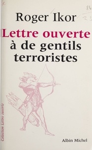 Roger Ikor - Lettre ouverte à de gentils terroristes.