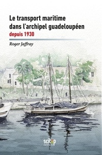 Roger Jaffray - Le transport maritime dans l'archipel guadeloupéen depuis 1930.