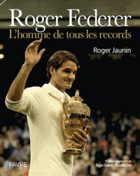 Roger Jaunin - Roger Federer - L'homme de tous les records.