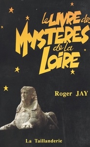Roger Jay - Le livre des mystères de la Loire.