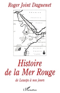 Roger Joint Daguenet - Histoire de la mer Rouge - De Lesseps à nos jours.