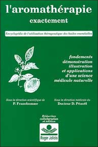 Roger Jollois et Pierre Franchomme - L'aromathérapie exactement - Encyclopédie de l'utilisation thérapeutique des huiles essentielles.