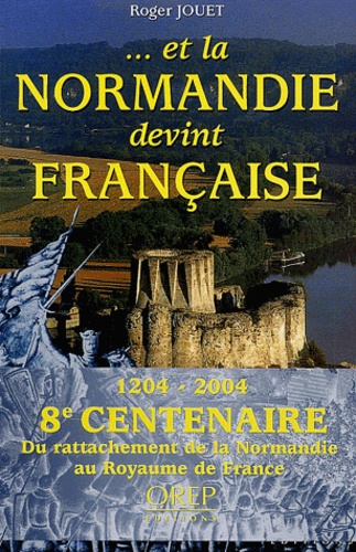 Roger Jouet - ... et la Normandie devint française.