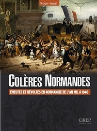 Roger Jouet - Colères normandes - Emeutes et révoltes en Normandie de l'an mil à 1940.