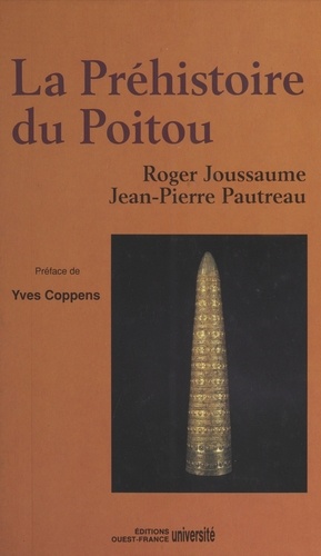 La Préhistoire du Poitou : Poitou, Vendée, Aunis, des origines à la conquête romaine