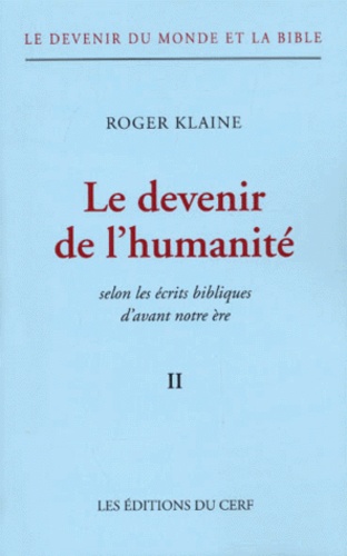Roger Klaine - Le Devenir Du Monde Et La Bible. Tome 2, Le Devenir De L'Humanite Selon Les Ecrits Bibliques D'Avant Notre Ere.