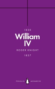 Roger Knight - William IV (Penguin Monarchs) - A King at Sea.