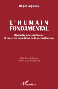 Roger Lagueux - L'humain fondamental - Répondre à la souffrance et créer les conditions de la reconstruction.