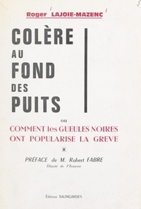 Roger Lajoie-Mazenc et Robert Fabre - Colère au fond des puits - Ou Comment les gueules noires ont popularisé la grève.