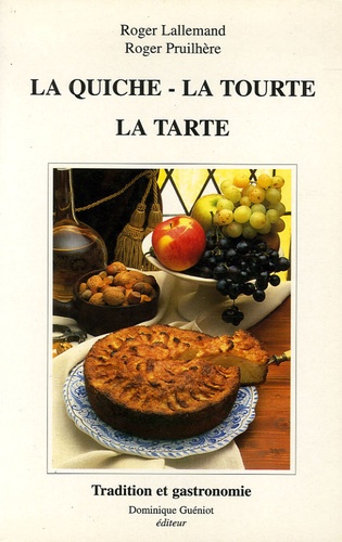 Roger Lallemand et Roger Pruilhère - La quiche, la tourte, la tarte de nos régions (origine, histoire, évolution, recettes).