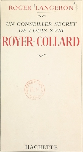 Un conseiller secret de Louis XVIII : Royer-Collard