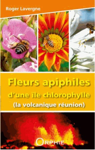 Roger Lavergne - Fleurs apiphiles d'une île chlorophylle (La Volcanique Réunion).