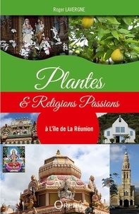 Roger Lavergne - Plantes & religions passions à l'île de La Réunion.