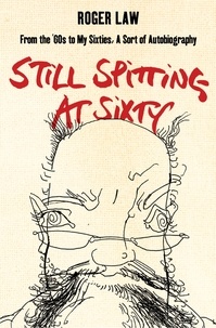 Roger Law et Lewis Chester - Still Spitting at Sixty - From the 60s to My Sixties, A Sort of Autobiography.