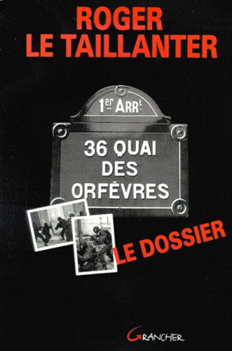 Roger Le Taillanter - 36, Quai Des Orfevres. Le Dossier.