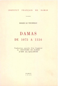 Roger Le Tourneau - Damas de 1075 à 1154, traduction annotée d’un fragment de l’histoire de Damas d’Ibn al-Qalanisi.