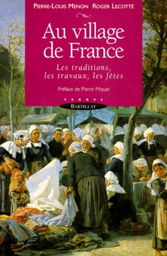 Roger Lecotté et Pierre-Louis Menon - Au Village De France. La Vie Traditionnelle Des Paysans.
