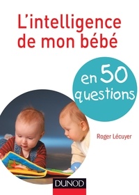 Roger Lécuyer - L'intelligence de mon bébé en 40 questions.