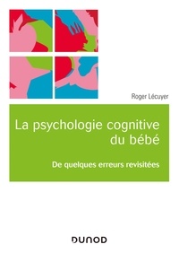 Roger Lécuyer - La psychologie cognitive du bébé - De quelques erreurs revisitées.