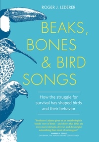 Roger Lederer - Beaks, Bones and Bird Songs - How the Struggle for Survival Has Shaped Birds and Their Behavior.
