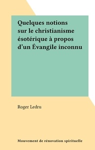 Roger Ledru - Quelques notions sur le christianisme ésotérique à propos d'un Évangile inconnu.