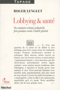 Roger Lenglet - Lobbying et santé - Ou comment certains industriels font pression contre l'intérêt général.