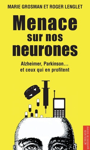 Menace sur nos neurones. Alzheimer, Parkinson... et ceux qui en profitent