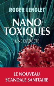 Roger Lenglet - Nanotoxiques - Une enquête.