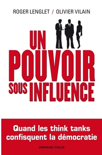 Un pouvoir sous influence. Quand les think tanks confisquent la démocratie