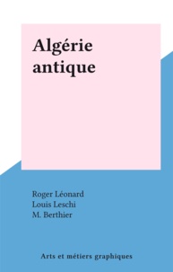 Roger Léonard et Louis Leschi - Algérie antique.