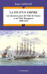 La Fin D'Un Empire. Les Derniers Jours De L'Isle De France Et De L'Isle Bonaparte 1809-1810