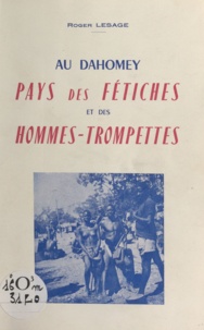 Roger Lesage - Au Dahomey - Pays des fétiches et des hommes-trompettes.