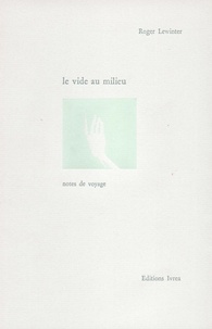 Roger Lewinter - Le Vide Au Milieu. Notes De Voyage.