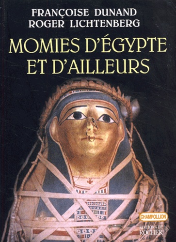 Roger Lichtenberg et Françoise Dunand - Momies D'Egypte Et D'Ailleurs. La Mort Refusee.