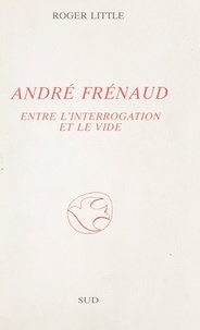 Roger Little - André Frénaud - Entre l'interrogation et le vide.