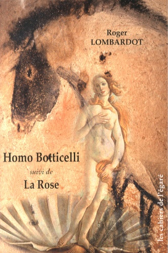 Roger Lombardot - Homo Botticelli suivi de La Rose.