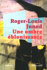 Roger-Louis Junod - Une ombre éblouissante.
