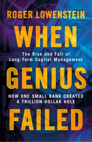 Roger Lowenstein - When Genius Failed - The Rise and Fall of Long Term Capital Management.