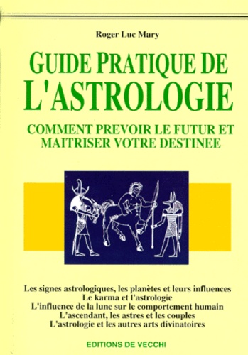 Roger-Luc Mary - Le Livre De L'Astrologie. Guide Pratique, Comment Prevoir Le Futur Et Maitriser Votre Destinee.